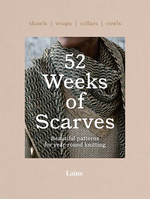 52 Weeks of Scarves : Beautiful Patterns for Year-round Knitting: Shawls. Wraps. Collars. Cowls